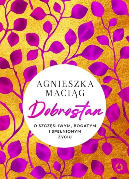 Dobrostan. O szczęśliwym, bogatym i spełnionym życiu — Agnieszka Maciąg